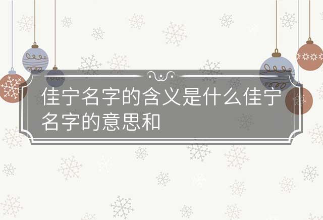 佳宁名字的含义是什么 佳宁名字的意思和含义 佳宁名字的含义诗经