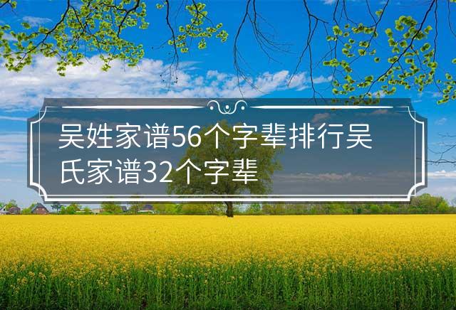 吴姓家谱56个字辈排行 吴氏家谱32个字辈 吴姓家谱56个字辈,江西吴氏家谱字辈查询 - 悠生活