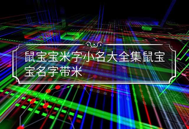 鼠宝宝米字小名大全集 鼠宝宝名字带米