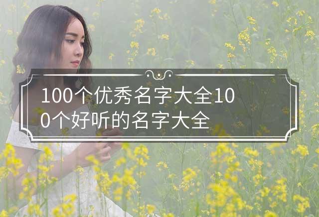 100个优秀名字大全 100个好听的名字大全 100个优秀名字大吉祥天女菩萨