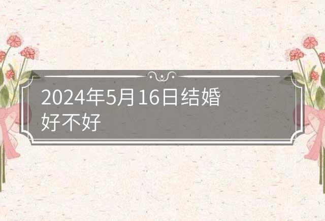 2024年5月16日結婚好不好